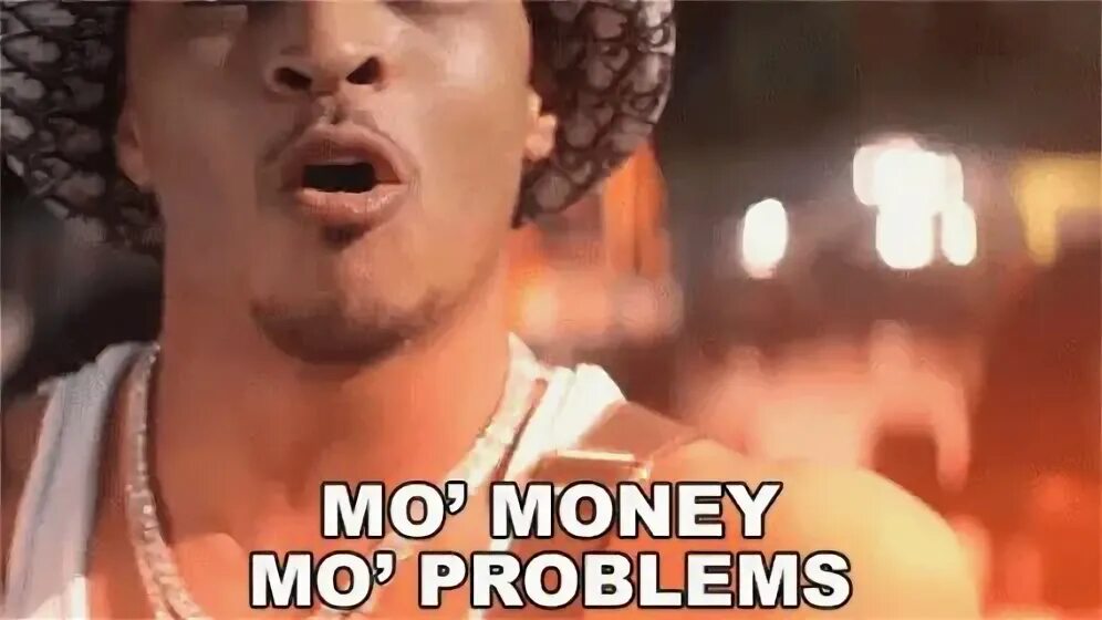 Mo money mo problems. Mo money mo problems