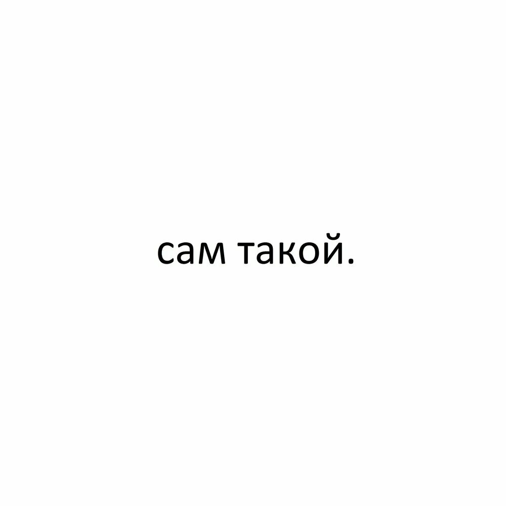 Сам. Сам такой картинки. Ты сам картинки. Сама такая картинка.