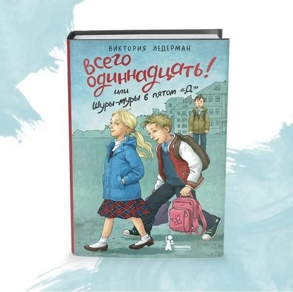 Виктории Лидерман "всего одиннадцать! Или Шуры-Муры в пятом «д».. Книга всего одиннадцать или Шуры Муры в 5 д.