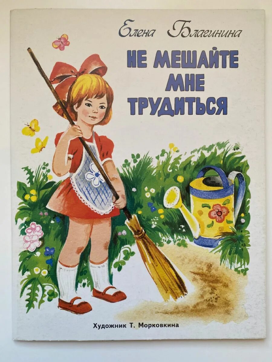 Не мешайте мне трудиться книга. Стих благининой не мешайте мне трудиться. Не мешайте мне трудиться стихотворение. Детские книги. Книга не мешайте мне трудиться благинина.