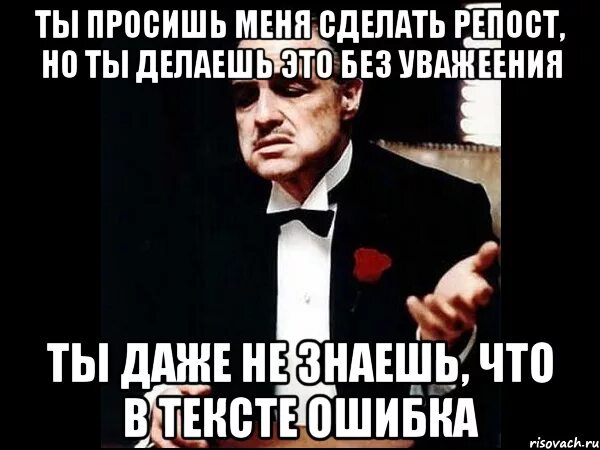 Просит отстрапонить. Ты просишь без уважения без текста. Картинка ты просишь без уважения. Я сделал ошибку текстом. Репост Мем.