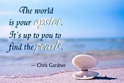 The world is your oyster