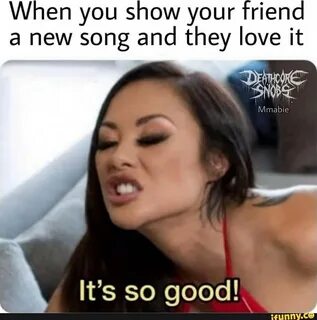 When you show your friend a new song and they love it Mmabie It's so good! - iFu