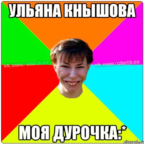 Про ульяну. Мемы про ульяну. дурочка моя.