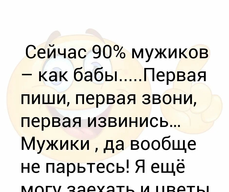 Сейчас 90 мужиков как бабы первая. Первая пиши первая звони первая извиняйся. Сейчас 90 мужиков как бабы. Мужики не парьтесь я могу и заехать. Позвонила первой мужчин