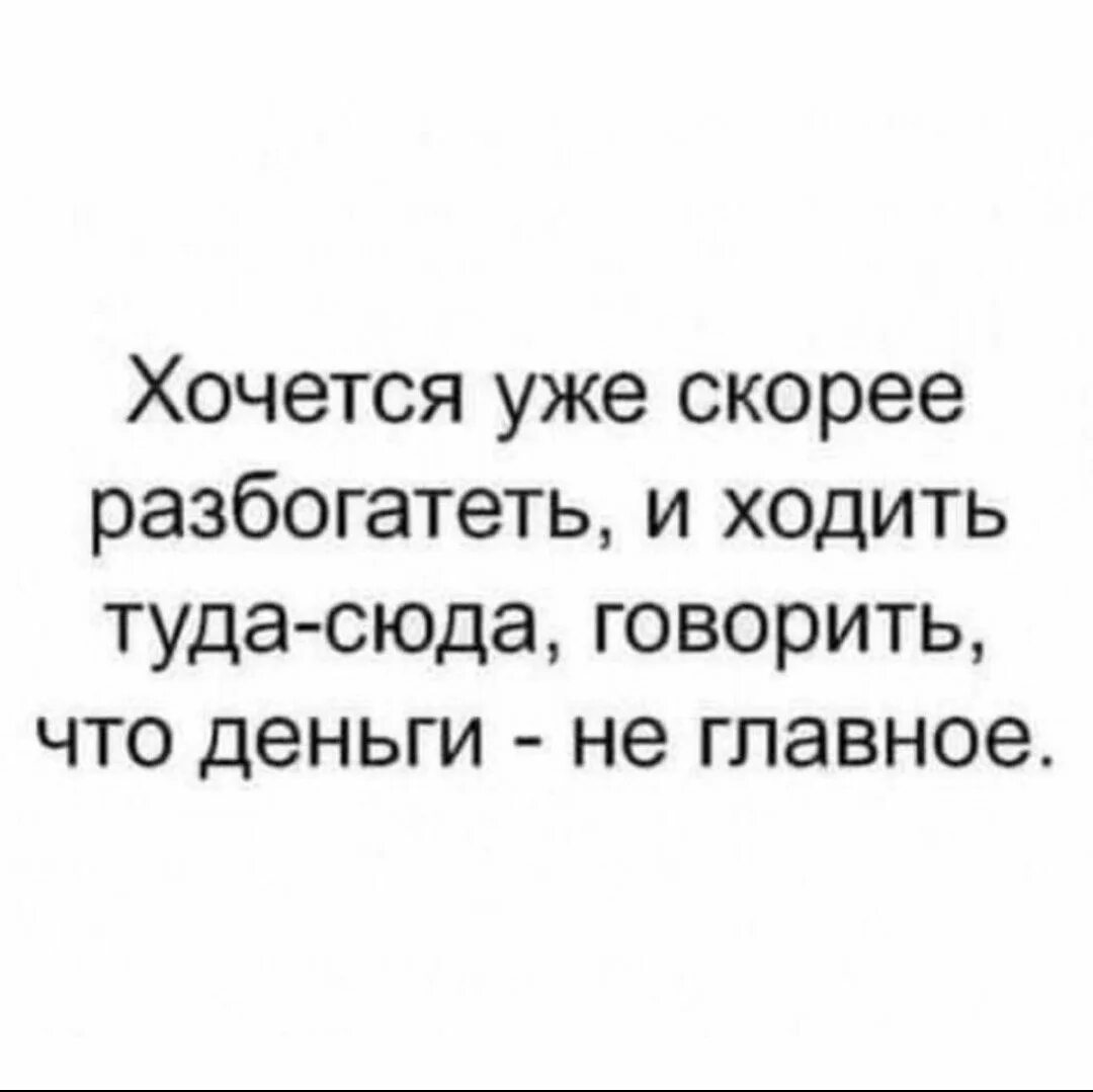 Хочется уже скорее разбогатеть и ходить туда-сюда. Скоро стану богатым. Скоро разбогатеем. Скорее бы стать богатым чтобы всем говорить что. Языком туда сюда