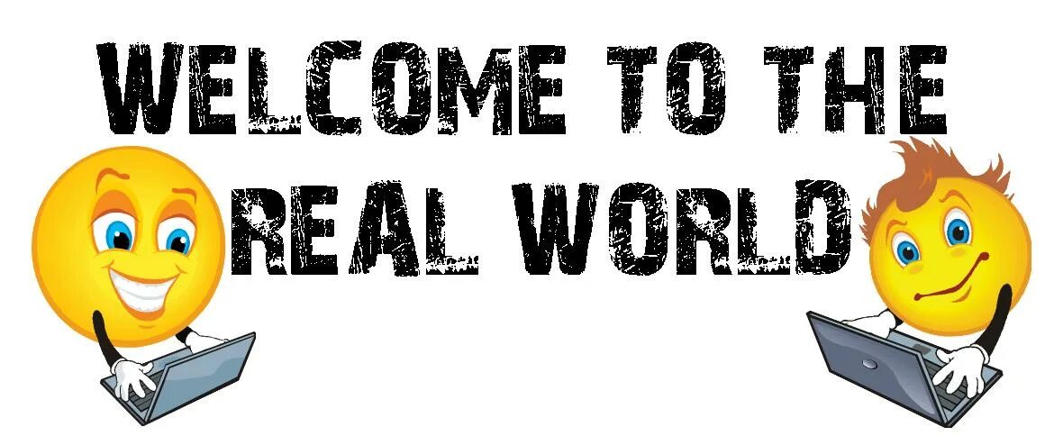 Welcome to the real World. Welcome to the real World Matrix. Welcome to reality. Real World.