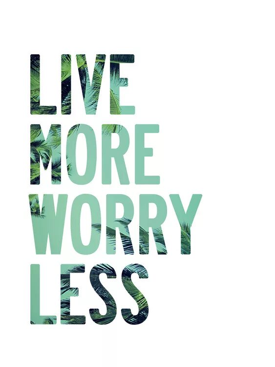 Living less. Worry less. Love more worry less постеры. More Live. Кепка Live more worry less.