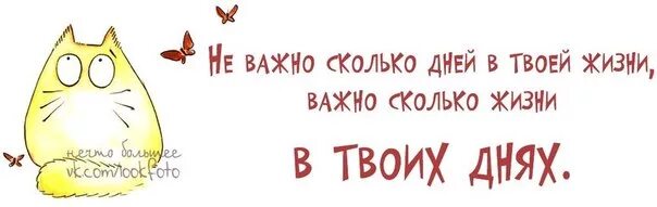 Не важно что есть и сколько. Не важно сколько дней в твоей жизни. не важно сколько. важно сколько жизни в твоих днях. неважно сколько дней в твоей жизни важно сколько жизни в твоих днях.