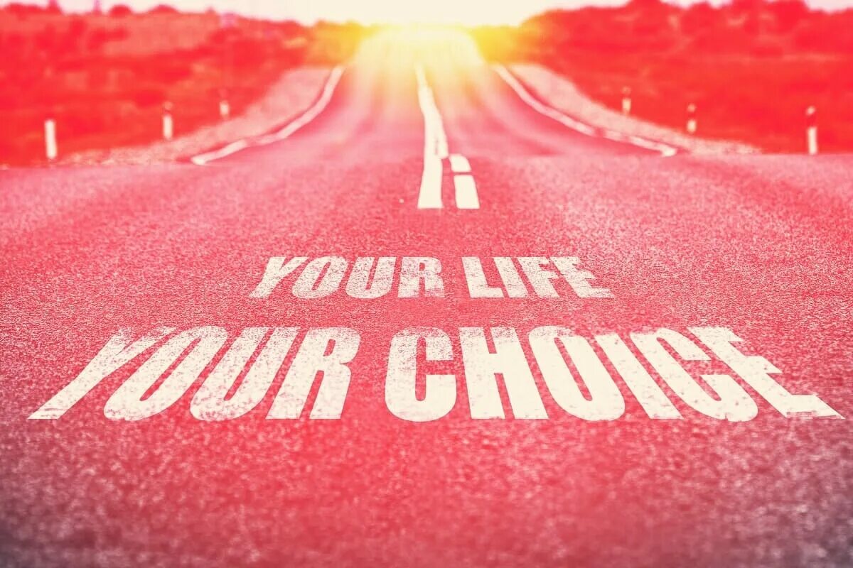 Make your choice make your life. Your Life. Your choice фото. Your Life your choice. Choice is yours картинки.