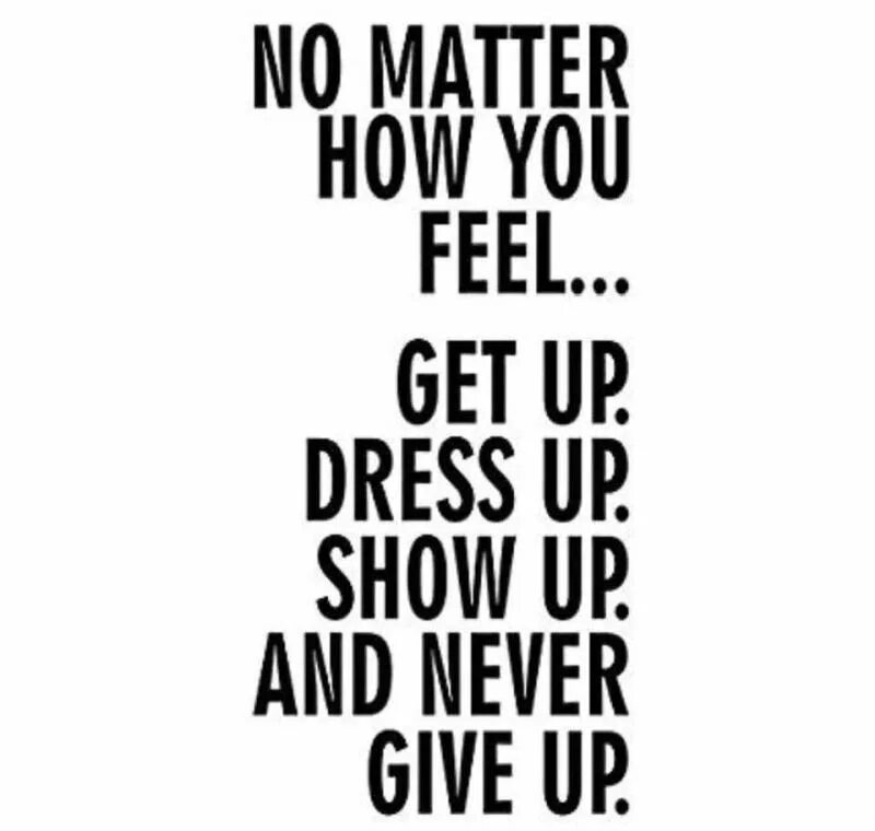 How get it feel. No matter how you feel. Show up перевод. Never give up перевод. No matter how you feel get up Dress up show up and never give up перевод на русский.