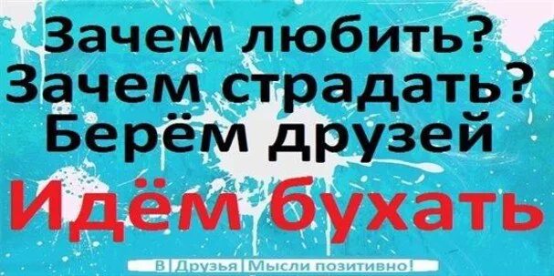 Песня зачем любить зачем страдать ведь. Зачем любить зачем страдать берем друзей идем бухать. Зачем любить зачем страдать берем друзей. Люблю бухать. Берём друзей идём бухать.