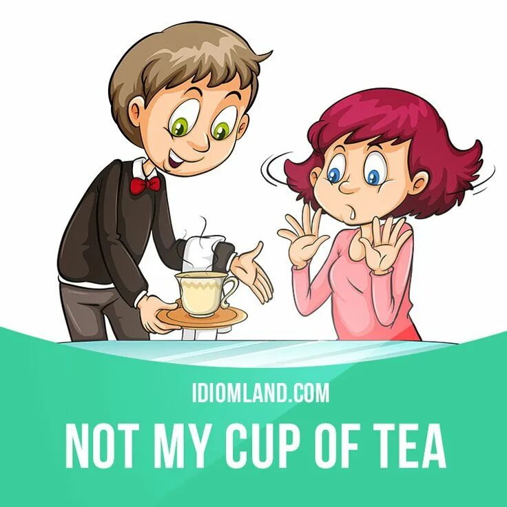Is not my. Not my cup of tea идиома. my cup of tea идиома. it&#039;s my cup of tea идиома. cup of tea идиомы.