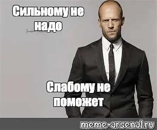 Слабым не поможет сильным. Джейсон Стэтхэм Мем. Сильному не надо слабому не поможет. Джейсон Стэтхэм мемы я запрещаю. Сильному не надо слабому не поможет цитата.