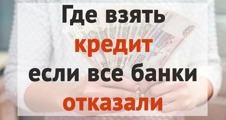 Почему отказывают микрозаймы. Где взять займ если нигде уже не дают. Где взять кредит если все банки отказали в кредите. Где взять деньги, если банки отказывают?. Откуда брать кредит.