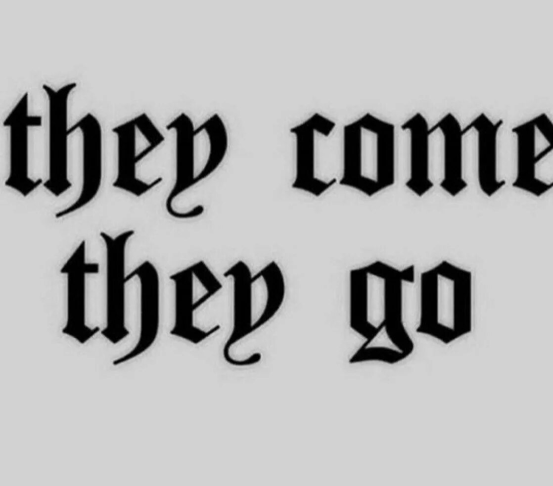 The come they go