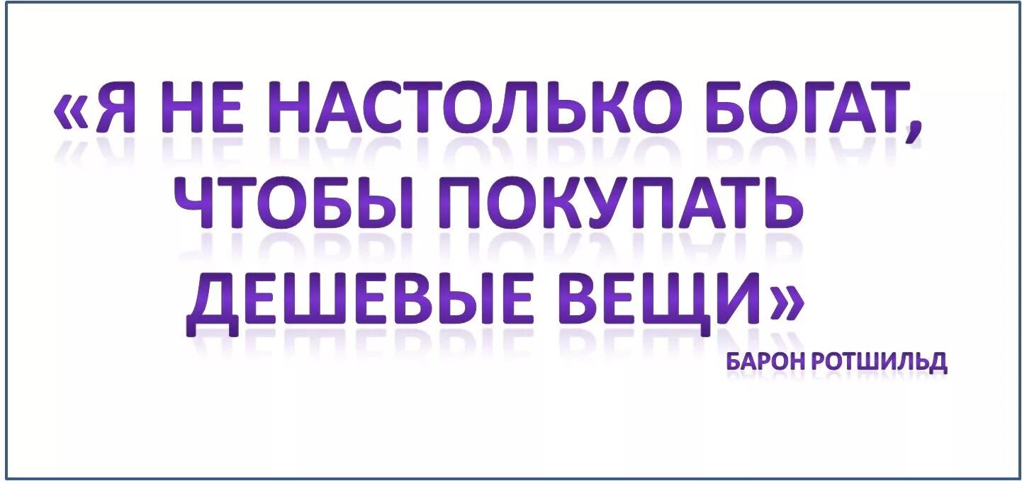 Я не настолько богат чтобы покупать дешевые вещи. Я не настолько богат чтобы покупать. Я не так богат чтобы покупать дешевые вещи. Я не настолько богатый человек чтобы покупать дешевые вещи.