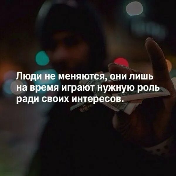 люди не меняются они лишь на время. люди не меняются. люди не меняются они лишь на время играют нужную роль. люди играют нужную роль ради своих интересов. люди играют нужную роль.