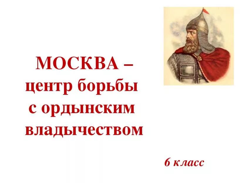 Москва центр борьбы с ордынским владычеством. Москва центр борьбы с ордынским владычеством Куликовская битва. Начало борьбы с ордынским игом.