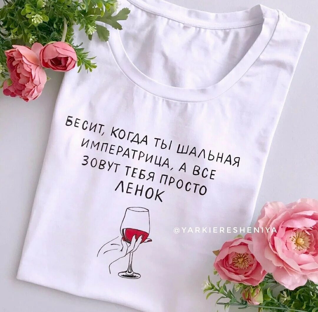 Ты шальная императрица а зовут тебя. Бесит когда ты шальная императрица а все зовут тебя просто ленок. бесит когда ты шальная императрица. надпись на футболке бесит когда ты шальная. футболка шальная императрица а зовут.