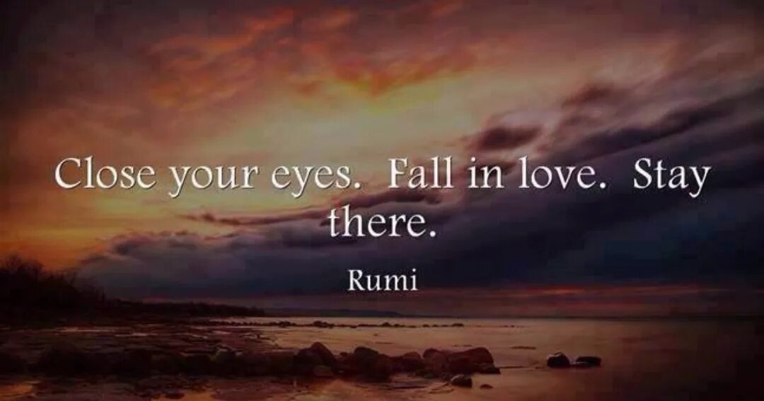 Close your eyes come to me. Close your Eyes Fall in Love stay. Going where Living is easy фото. Stay there. Rumi quotes with pictures.
