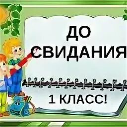 До свидания класс песня. До свидания 1 класс. Досвидагия первый класс. Ди свидания первый класс. Презентация до свидания 1 класс.