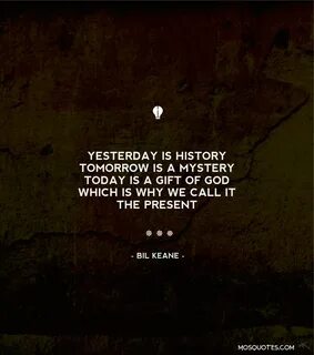 Famous Inspirational Quotes Yesterday is history tomorrow is a mystery toda...