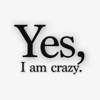 I think your crazy