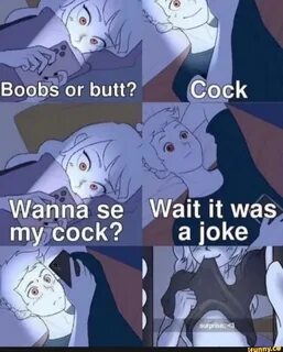 Wannase Wa it w cock? a joke I I 
