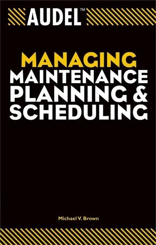 Audel planning Maintenance. Maintenance planning and scheduling Handbook. Maintenance Planner and Scheduler.