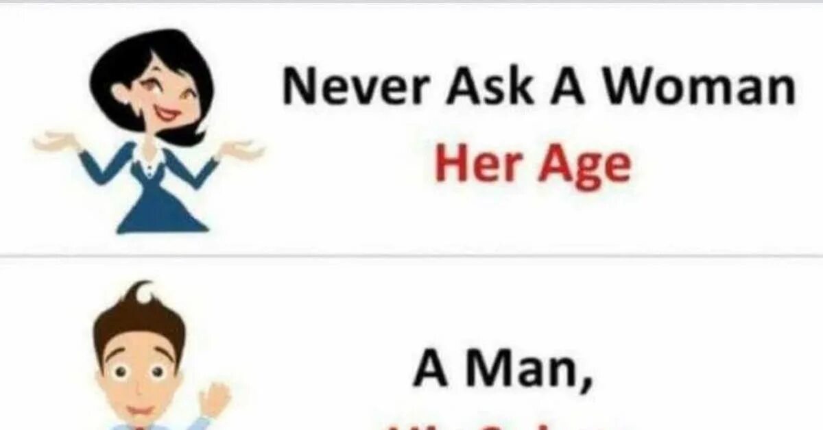 Never ask. Never ask age salary. Never ask a man. Never ask woman her age meme.