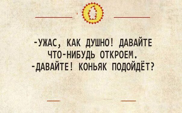 Открой что нибудь 1. Душно давайте что-нибудь откроем. ужас как душно давайте что-нибудь. ужас как душно. душно а давайте что нибудь откроем юмор.