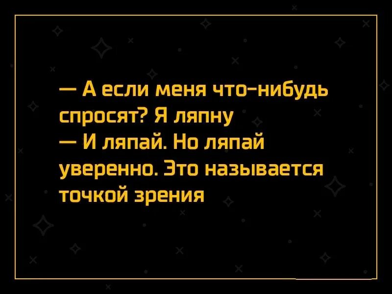 А если я ляпну ляпай но ляпай уверенно. А ты ляпай уверенно. Ляпай уверенно это называется точкой зрения. А если я что нибудь ляпну.