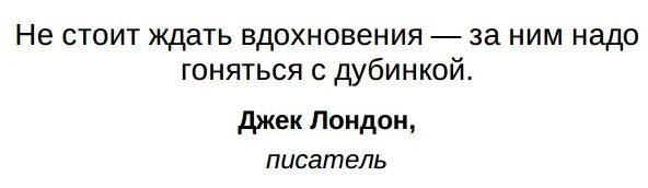 Не стоит ждать вдохновения за ним надо гоняться с дубинкой. Цитата Джек Лондон о Вдохновении. За вдохновением надо гоняться. Вдохновение не нужно ждать за ним нужно гоняться. Он никогда не ждал вдохновения