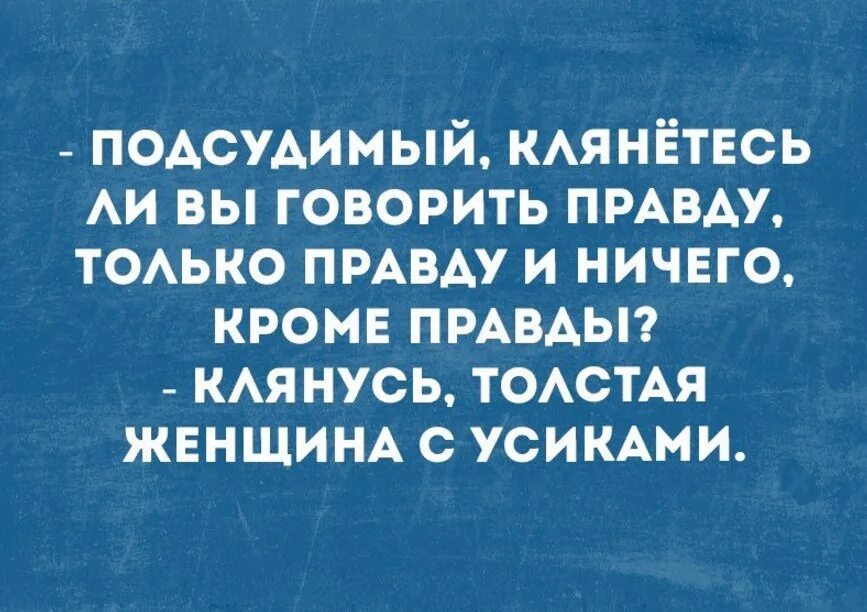 Давай правду говори. Правда только правда и ничего кроме правды. Говорить только правду и ничего кроме правды. Клянусь говорить правду только правду и ничего кроме правды. Клянусь говорить правду только правду.