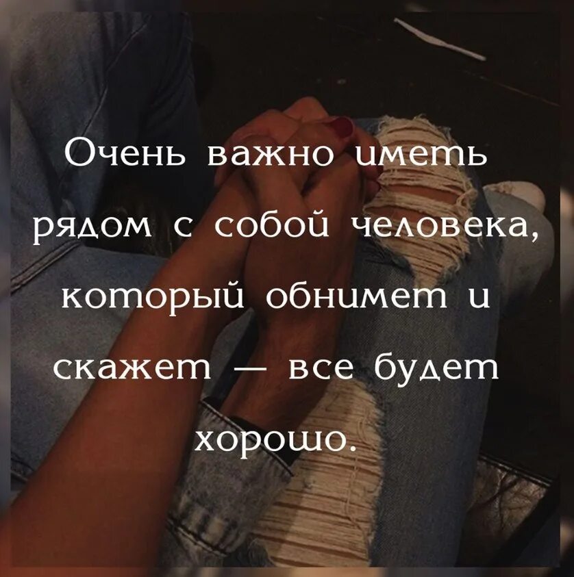 Кроме того нужно иметь. Важно иметь человека рядом который обнимет и скажет. Важно иметь рядом с собой человека который обнимет и скажет. Очень важно иметь рядом с собой человека который. Цитаты про людей которые рядом.