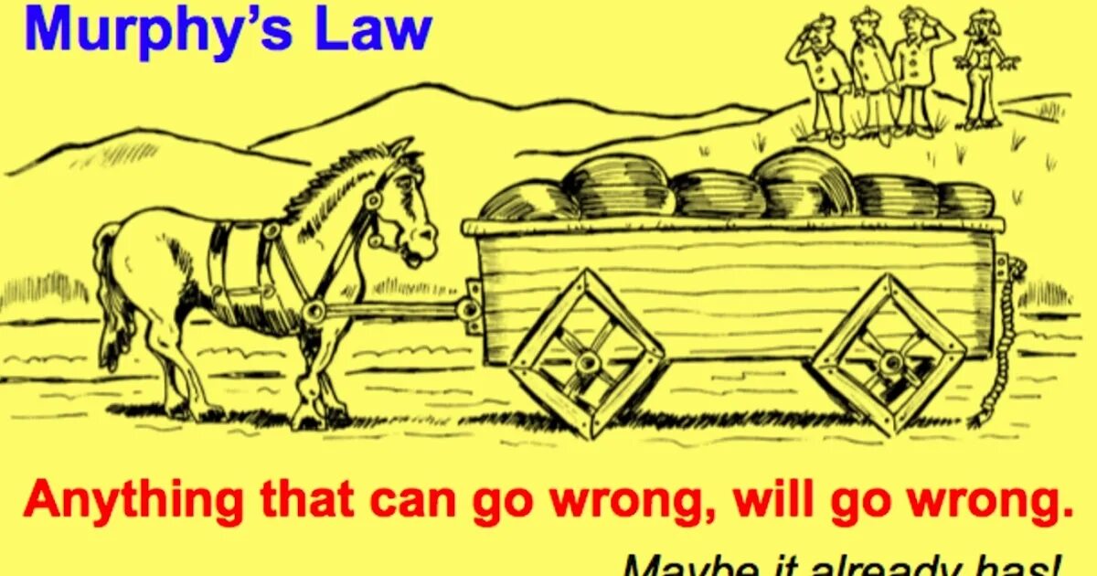 This can have anything. Murphy's Law. Anything that can go wrong will go wrong. If anything can go wrong it will. Murphy's Law if.