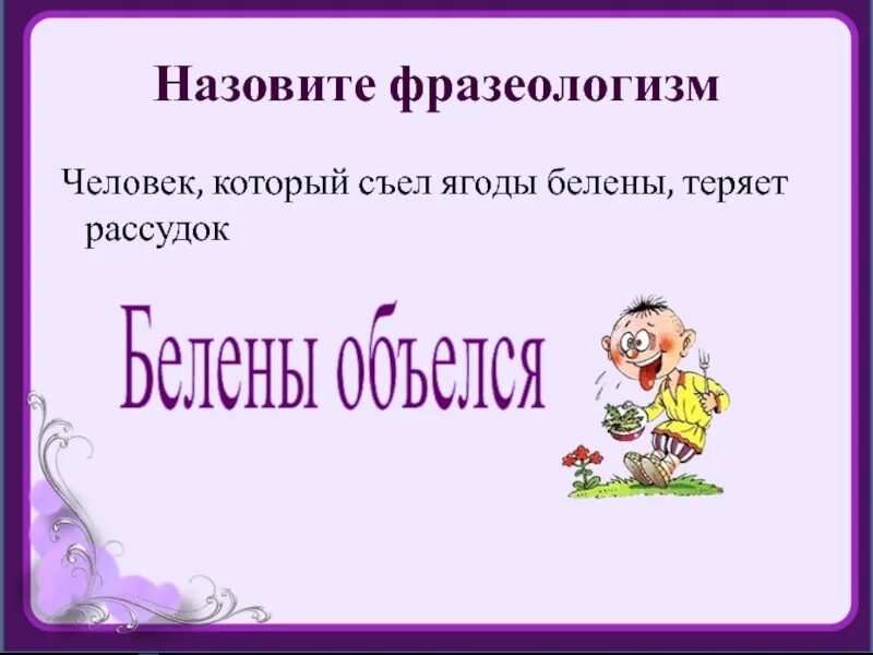 Беленов объелся. Белены объелся значение фразеологизма. фразеологизм белены объелся. человек который съел ягоды белены теряет рассудок фразеологизм. объясни фразеологизмы белены объелся.