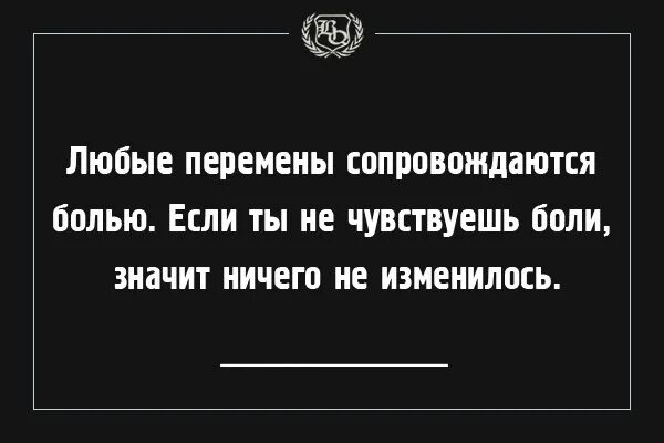 И сопровождается болями и повышением. Любые перемены сопровождаются болью если. Перемены сопровождаются болью. Постоянство и перемены. Боль иногда сопровождает перемены.