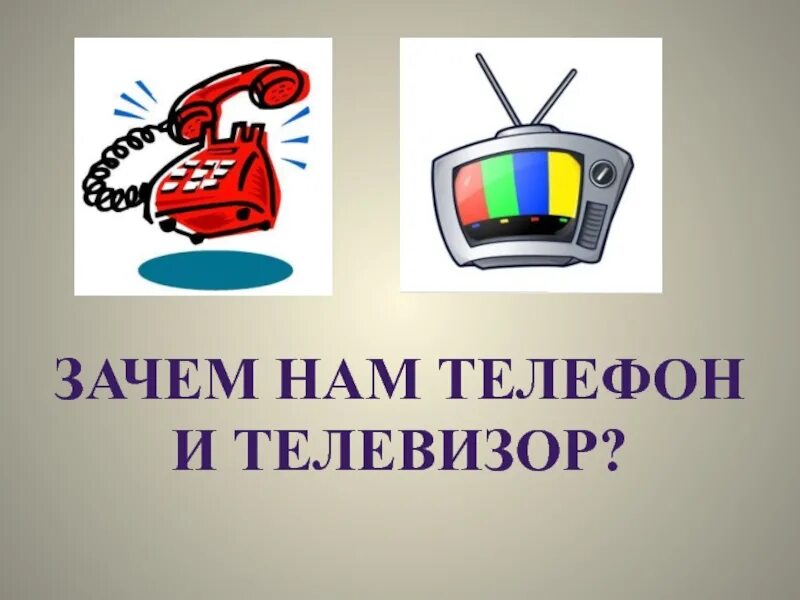 Нужен телефон передачи. Зачем нам телефон и телевизор. Окружающий мир зачем нам телефон и телевизор. Зачем нам телефон и телевизор 1 класс окружающий мир.