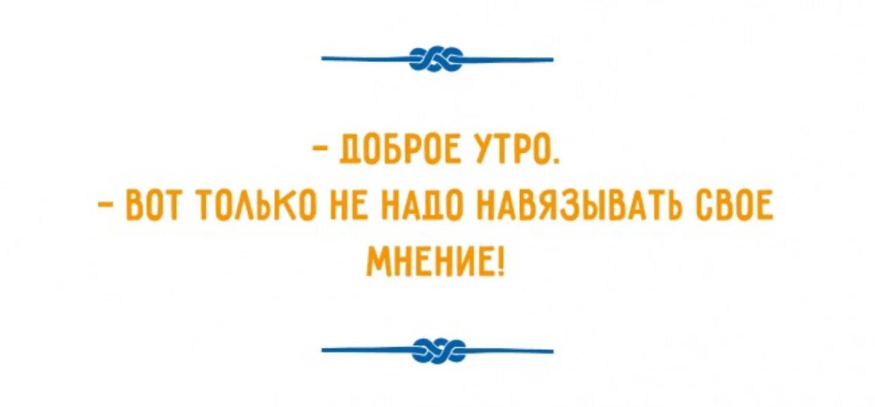 Навязывание своего мнения. Навязывать свое мнение. Доброе утро вот только не надо навязывать свое мнение. Не навязывать свое мнение. Неавязывать свое мнение.