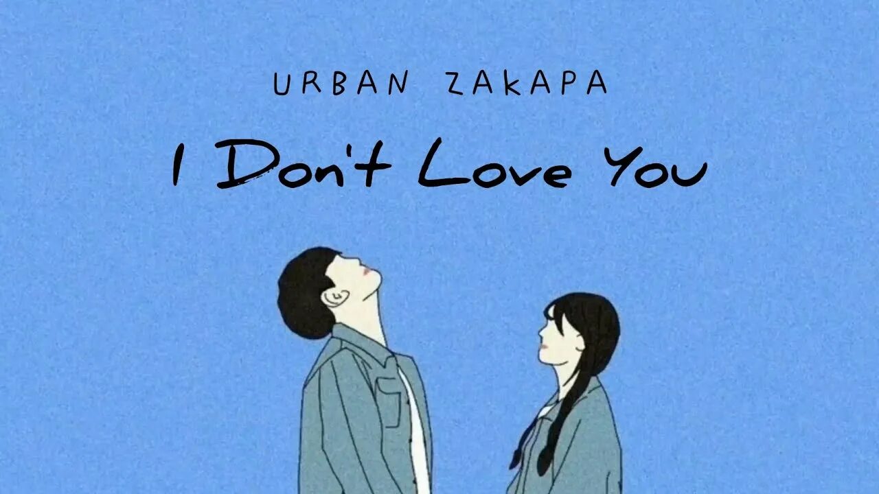 Urban Zakapa i don't Love you. I don't Love you. I dont loving you