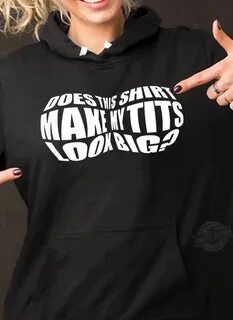 make my tshirt. my tits look big Shirt, hoodie, tank. 