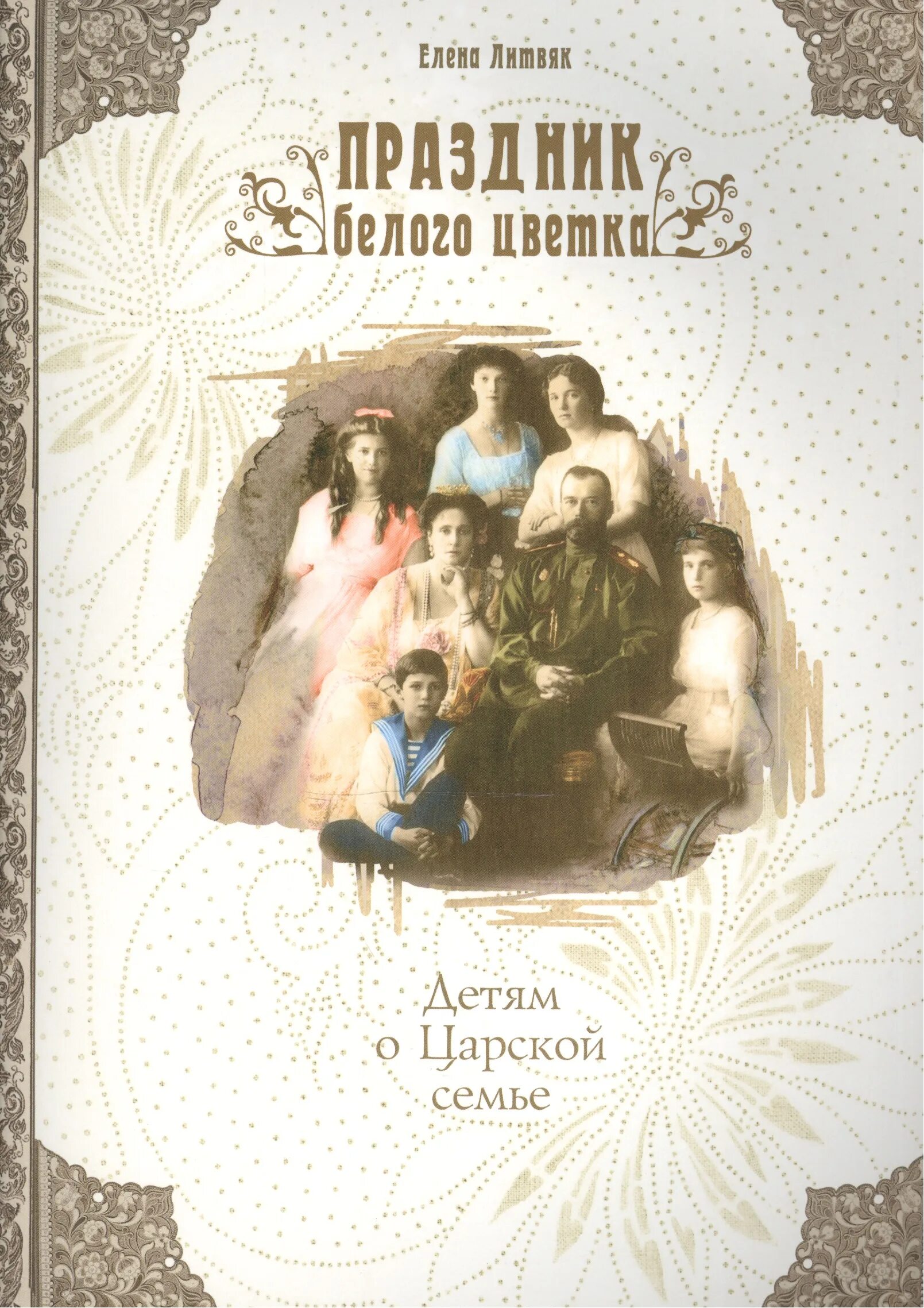 Книга о наших близких о семье. Литвяк праздник белого цветка. Праздник белого цветка детям о царской семье. Книги о царской семье. Царские дети книга.