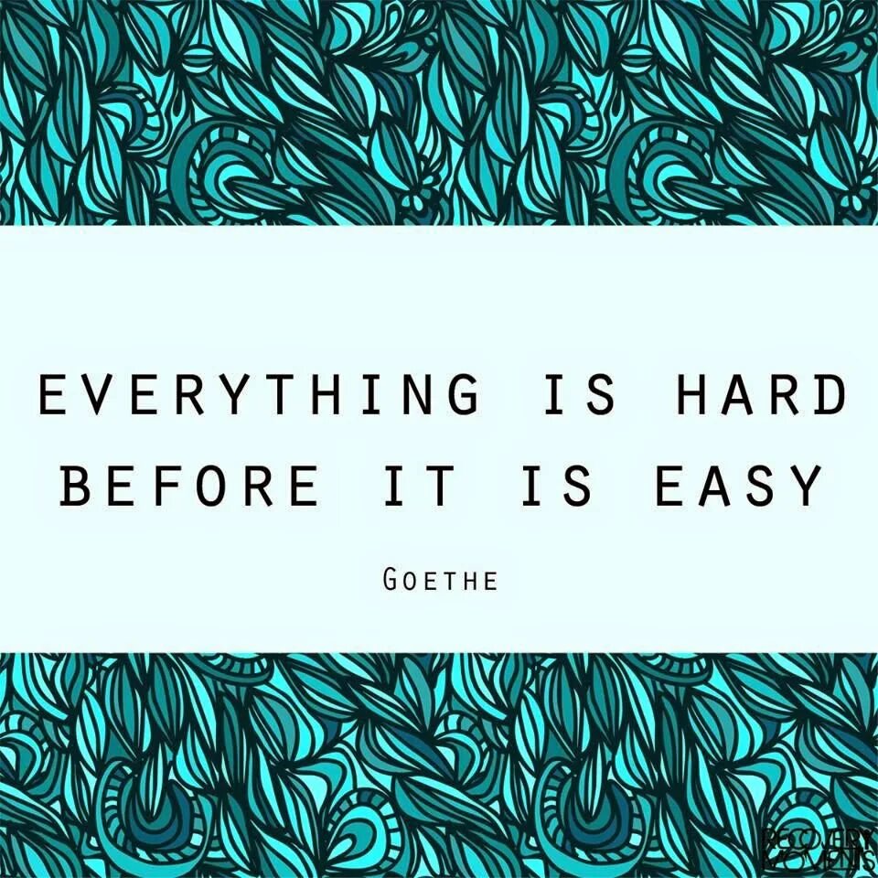 Everything hard before it is easy. Everything is hard before it is easy. Everything. Everything is everything. Everything is a lot