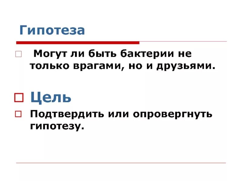 Подтвердить или опровергнуть гипотезу. Гипотеза о бактериях. Гипотезы про микроорганизмы. Гипотеза микробы. Микроорганизмы друзья или враги проект гипотеза.