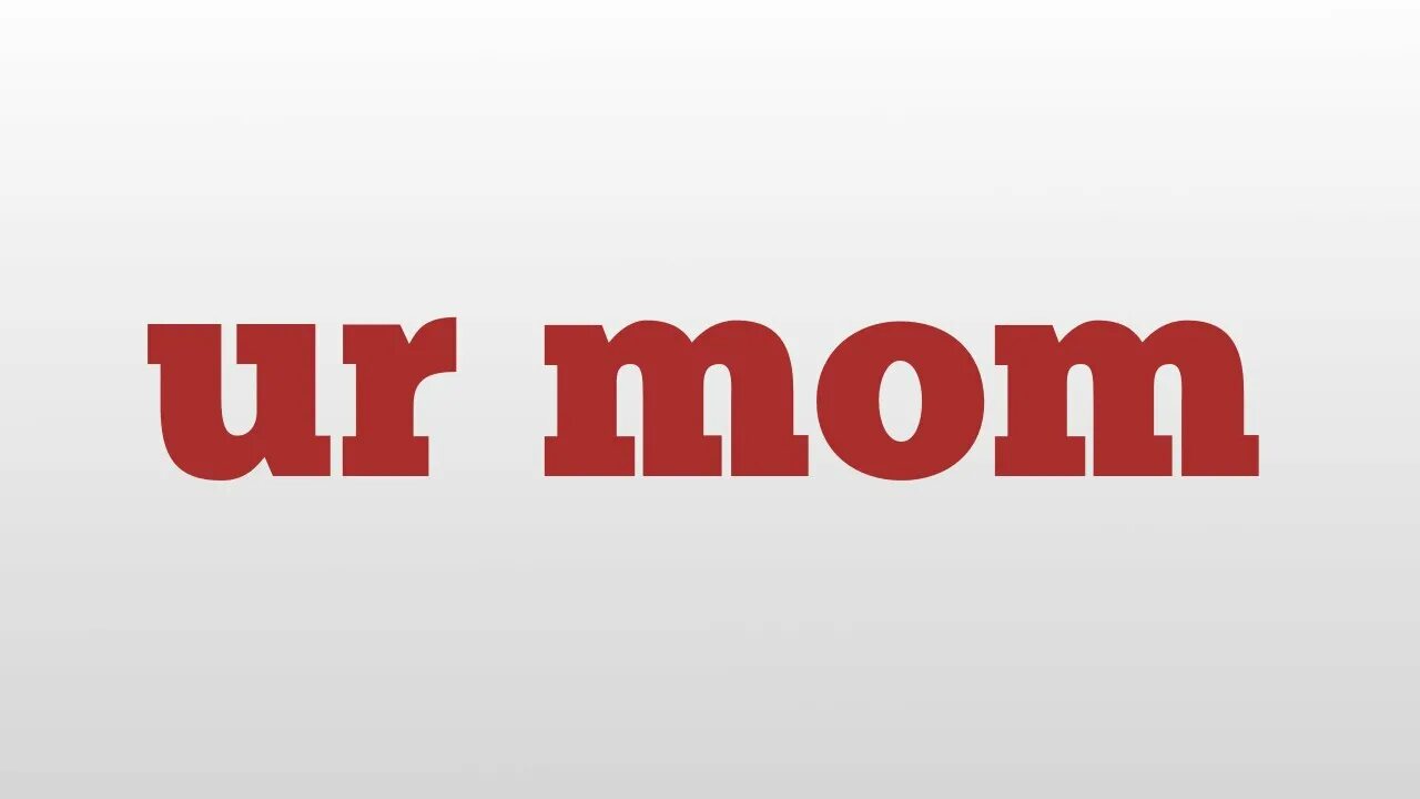 Ur mom. Ur mom. Ur mom. Ur mum. Ur mum.