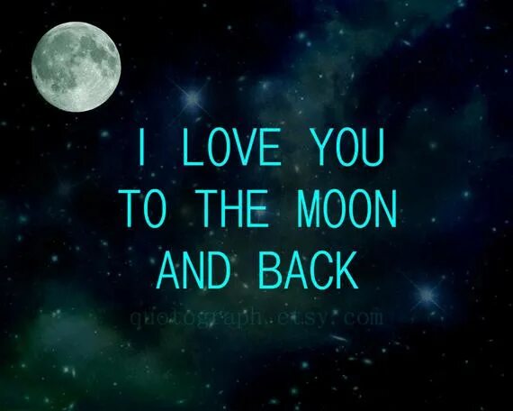 To the Moon and back. Love you to the Moon and back. Love you from the Moon and back. Love you to the moon