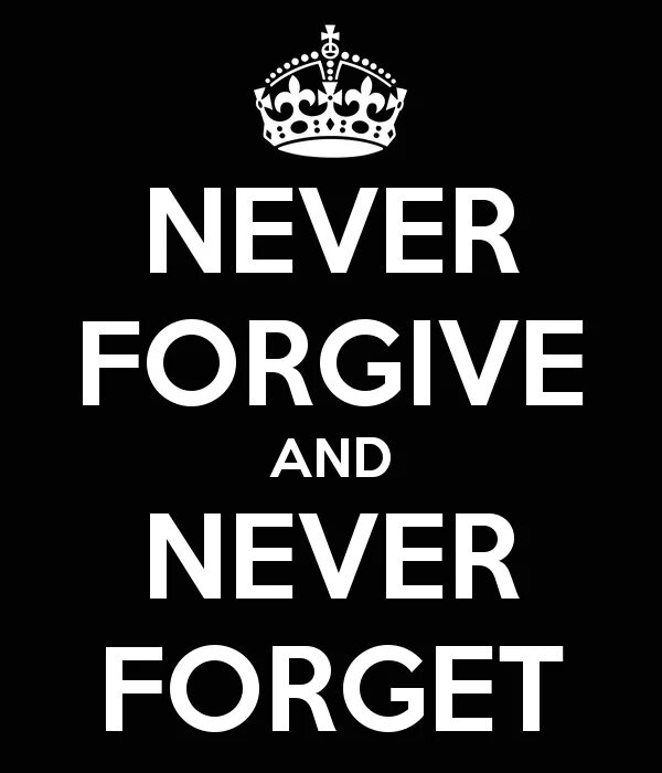 Watch you back. Never forgive. Never forget never forgive. Nezer. Never forgive me, never forget me.