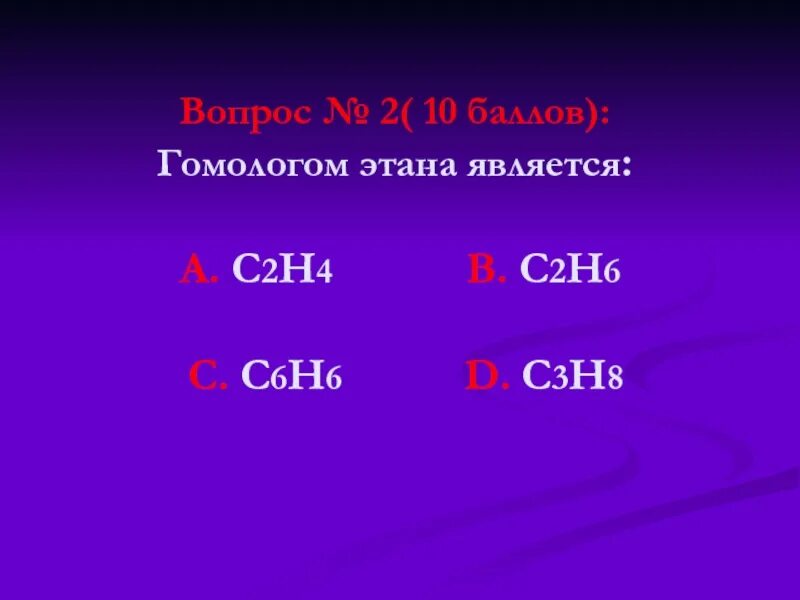 Любое 6 н. Гомологи этана. Гомологом этана является. Гомологом этана является вещество. Формула гомолога этана.